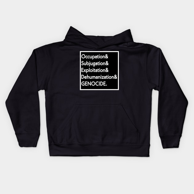 Occupation& Subjugation& Exploitation& Dehumanization& GENOCIDE - Front Kids Hoodie by SubversiveWare